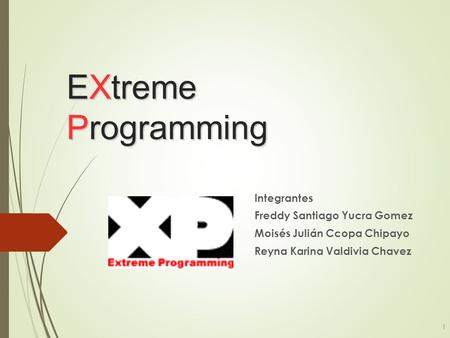EXtreme Programming 1 Integrantes Freddy Santiago Yucra Gomez Moisés Julián Ccopa Chipayo Reyna Karina Valdivia Chavez.