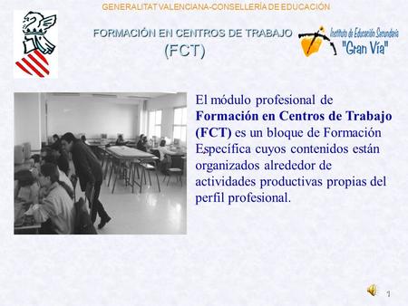 1 FORMACIÓN EN CENTROS DE TRABAJO (FCT) FORMACIÓN EN CENTROS DE TRABAJO (FCT) GENERALITAT VALENCIANA-CONSELLERÍA DE EDUCACIÓN El módulo profesional de.
