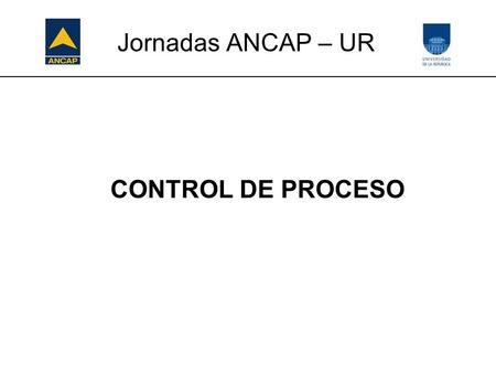 Jornadas ANCAP – UR CONTROL DE PROCESO. Jornadas ANCAP – UR Hitos de la propuesta de estudio: Modelado de una clase de sistemas Propuesta del procedimiento.