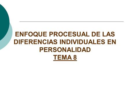 ENFOQUE PROCESUAL DE LAS DIFERENCIAS INDIVIDUALES EN PERSONALIDAD TEMA 8.