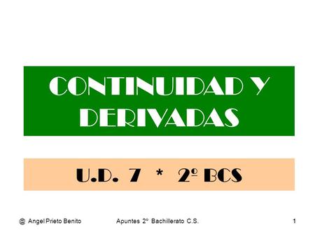 @ Angel Prieto BenitoApuntes 2º Bachillerato C.S.11 CONTINUIDAD Y DERIVADAS U.D. 7 * 2º BCS.