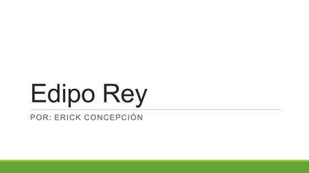 Edipo Rey POR: ERICK CONCEPCIÓN. Introducción La importancia de leer a Edipo Rey es con el fin de conocer los diferentes generos literarios y destacar.