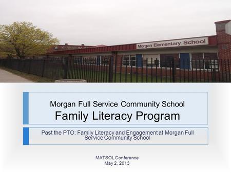 Morgan Full Service Community School Family Literacy Program Past the PTO: Family Literacy and Engagement at Morgan Full Service Community School MATSOL.