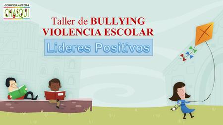 Taller de BULLYING VIOLENCIA ESCOLAR. Actividades 1.Dinámica de presentación 2. Definición teórica 3. video reflexivo Bullying 4. Actividad técnica de.