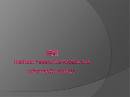 El Instituto Federal de Acceso a la Información y Protección de Datos (IFAI) se transformó en el Instituto Nacional de Transparencia, Acceso a la Información.