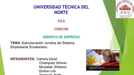 UNIVERSIDAD TÉCNICA DEL NORTE FICA CIERCOM GERENCIA DE EMPRESAS TEMA: Estructuración Jurídica del Sistema Empresarial Ecuatoriano. INTEGRANTES: Carrera.