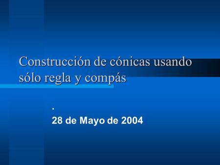 Construcción de cónicas usando sólo regla y compás. 28 de Mayo de 2004.
