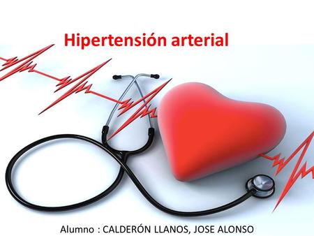 Hipertensión arterial Alumno : CALDERÓN LLANOS, JOSE ALONSO.