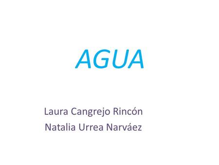 AGUA Laura Cangrejo Rincón Natalia Urrea Narváez.