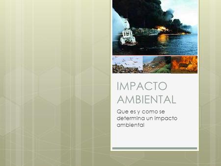 IMPACTO AMBIENTAL Que es y como se determina un impacto ambiental.