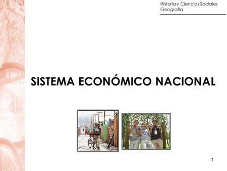 Historia y Ciencias Sociales Geografía 1 SISTEMA ECONÓMICO NACIONAL.