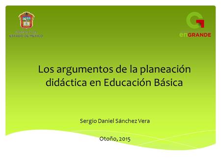 Los argumentos de la planeación didáctica en Educación Básica Sergio Daniel Sánchez Vera Otoño, 2015.