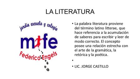 LA LITERATURA La palabra literatura proviene del término latino litterae, que hace referencia a la acumulación de saberes para escribir y leer de modo.