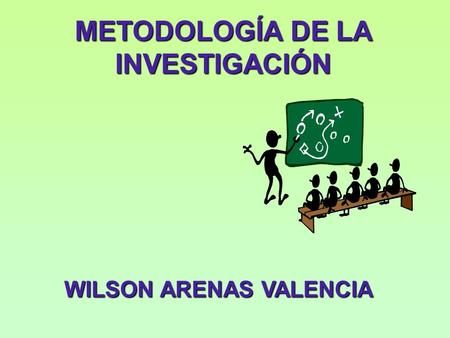 METODOLOGÍA DE LA INVESTIGACIÓN WILSON ARENAS VALENCIA.