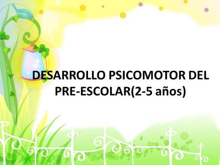 DESARROLLO PSICOMOTOR DEL PRE-ESCOLAR(2-5 años). La edad preescolar es un periodo de cambios importantes. El niño va a avanzar mucho en el lenguaje, en.