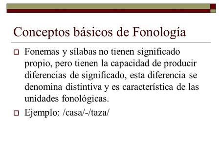 Conceptos básicos de Fonología  Fonemas y sílabas no tienen significado propio, pero tienen la capacidad de producir diferencias de significado, esta.