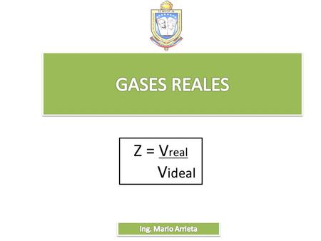 Z = V real V ideal. Ingeniería de Gas Las ecuaciones anteriores aplicadas a gases ideales se cumplen solo para Tempreaturas y presiones relativamente.