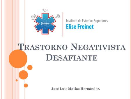 T RASTORNO N EGATIVISTA D ESAFIANTE José Luis Matías Hernández.