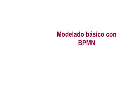Modelado básico con BPMN. Mapeado Abstracción Propósito Un modelo se caracteriza por.
