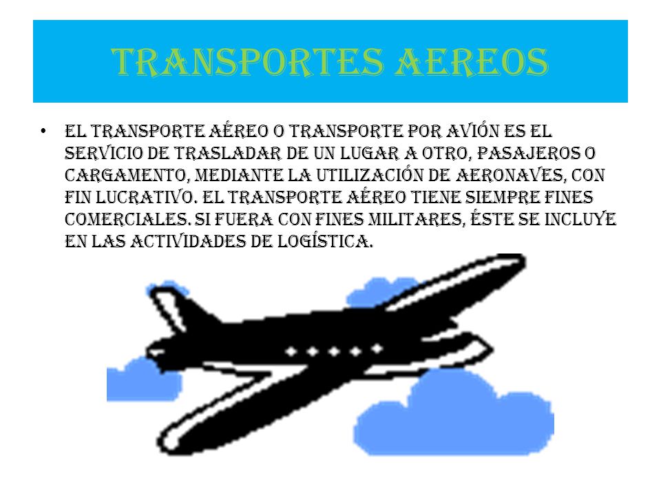 TRANSPORTES AEREOS El transporte aéreo o transporte por avión es el  servicio de trasladar de un lugar a otro, pasajeros o cargamento, mediante  la utilización. - ppt video online descargar