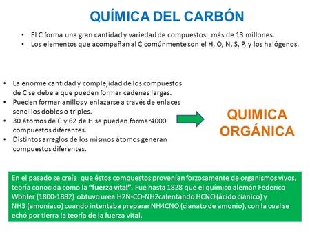 QUÍMICA DEL CARBÓN El C forma una gran cantidad y variedad de compuestos: más de 13 millones. Los elementos que acompañan al C comúnmente son el H, O,