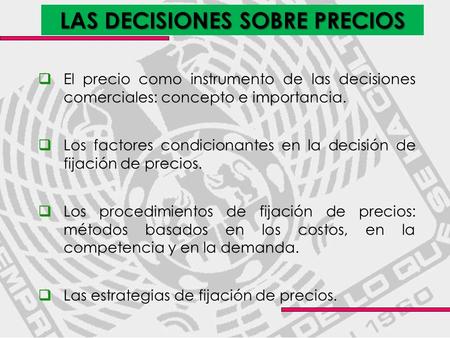 LAS DECISIONES SOBRE PRECIOS  El precio como instrumento de las decisiones comerciales: concepto e importancia.  Los factores condicionantes en la decisión.