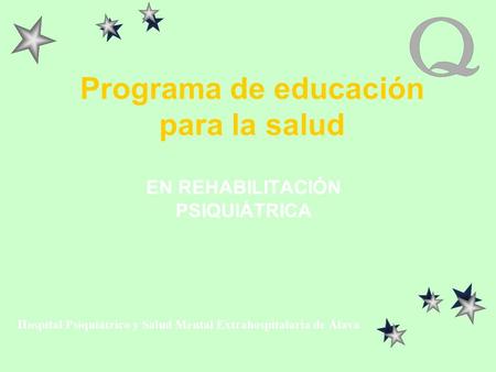 Programa de educación para la salud EN REHABILITACIÓN PSIQUIÁTRICA Hospital Psiquiátrico y Salud Mental Extrahospitalaria de Álava.