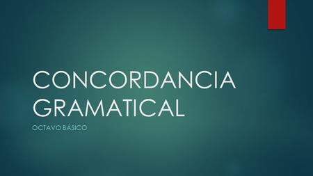 CONCORDANCIA GRAMATICAL OCTAVO BÁSICO.  La concordancia es una herramienta que tiene el lenguaje para expresar las relaciones gramaticales entre las.