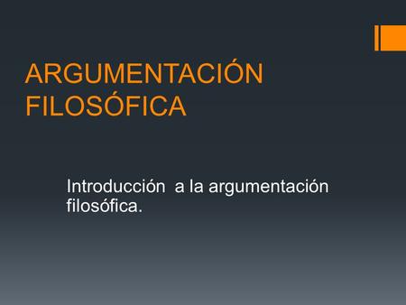ARGUMENTACIÓN FILOSÓFICA Introducción a la argumentación filosófica.
