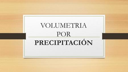 VOLUMETRIA POR PRECIPITACIÓN.