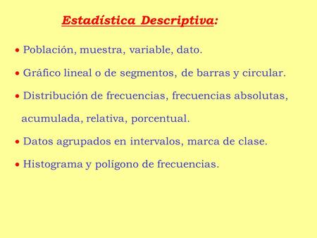 Estadística Descriptiva:  Población, muestra, variable, dato.  Gráfico lineal o de segmentos, de barras y circular.  Distribución de frecuencias, frecuencias.