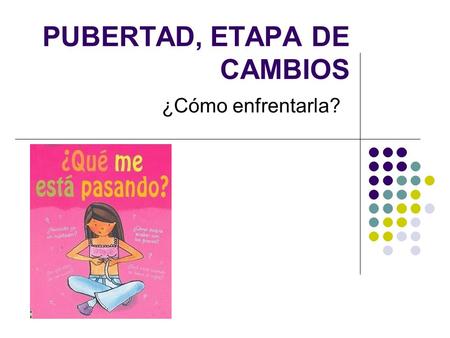 PUBERTAD, ETAPA DE CAMBIOS ¿Cómo enfrentarla?. ¿Qué es la pubertad? Llamamos pubertad a la etapa de los cambios biológicos radicales que separan la edad.