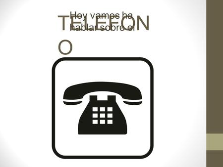 TELEFON O Hoy vamos ha hablar sobre el. ¿Quién inventó el teléfono ? Alexander Graham Bell y Antonio Meucci.