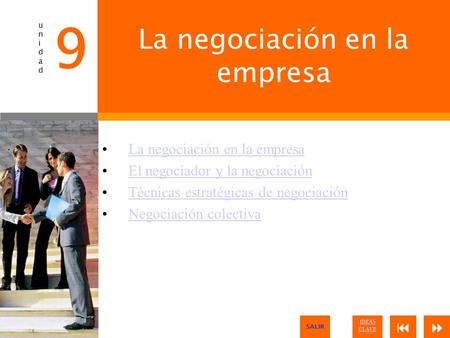 La negociación en la empresa El negociador y la negociación Técnicas estratégicas de negociación Negociación colectiva unidadunidad 9  IDEAS CLAVE SALIR.