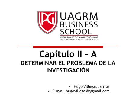Capítulo II – A DETERMINAR EL PROBLEMA DE LA INVESTIGACIÓN Hugo Villegas Barrios