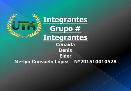 Integrantes Integrantes Grupo # Integrantes Cenaida Denis Elder Merlyn Consuelo López N°