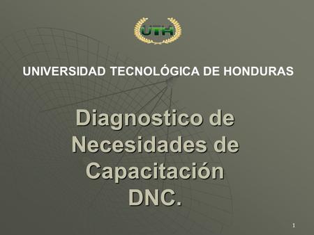 1 Diagnostico de Necesidades de Capacitación DNC. UNIVERSIDAD TECNOLÓGICA DE HONDURAS.