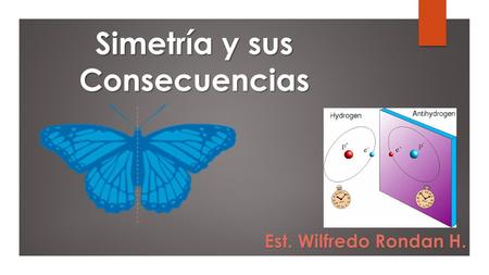 Simetría y sus Consecuencias Est. Wilfredo Rondan H.
