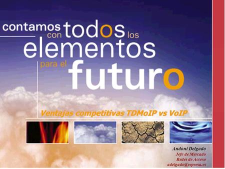 Ventajas competitivas TDMoIP vs VoIP Andoni Delgado Jefe de Mercado Redes de Acceso