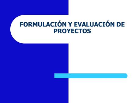 FORMULACIÓN Y EVALUACIÓN DE PROYECTOS ¿ Qué es la Formulación y Evaluación de Proyectos? Un instrumento de Apoyo a la Toma de Decisiones.  Prepara información.