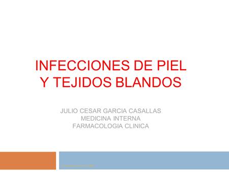 INFECCIONES DE PIEL Y TEJIDOS BLANDOS JULIO CESAR GARCIA CASALLAS MEDICINA INTERNA FARMACOLOGIA CLINICA Dra Amalia Rodríguez French FACS, APMC.