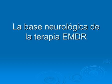 La base neurológica de la terapia EMDR. Cual es el efecto de la estimulación bilateral neurológicamente?  Despotencializar el proceso de la sinapsis.