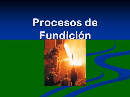 Procesos de Fundición. El proceso para producir piezas u objetos útiles con metal fundido se le conoce como proceso de fundición. Este proceso se ha practicado.