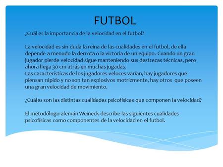 FUTBOL ¿Cuál es la importancia de la velocidad en el futbol? La velocidad es sin duda la reina de las cualidades en el futbol, de ella depende a menudo.
