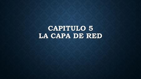 CAPITULO 5 LA CAPA DE RED. La capa de red se encarga de llevar los paquetes todo el camino, desde el origen hasta el destino. Para llegar al destino.