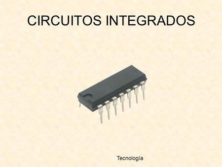 CIRCUITOS INTEGRADOS Tecnología. ¿QUÉ ES UN CIRCUITO INTEGRADO? Circuito electrónico en miniatura construido sobre un soporte de silicio y que viene generalmente.