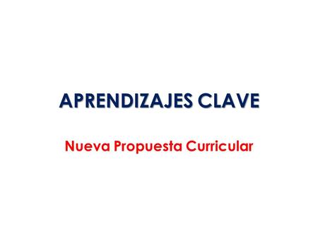 APRENDIZAJES CLAVE Nueva Propuesta Curricular.