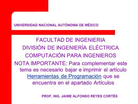 UNIVERSIDAD NACIONAL AUTÓNOMA DE MÉXICO FACULTAD DE INGENIERIA DIVISIÓN DE INGENIERÍA ELÉCTRICA COMPUTACIÓN PARA INGENIEROS NOTA IMPORTANTE: Para complementar.