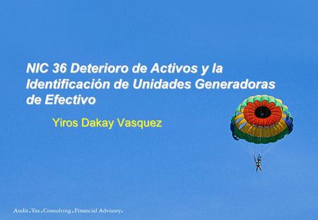 Yiros Dakay Vasquez NIC 36 Deterioro de Activos y la Identificación de Unidades Generadoras de Efectivo.