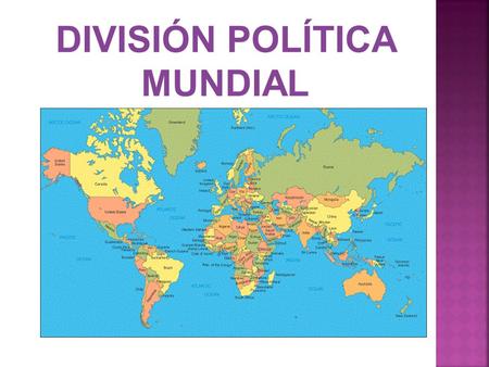 DIVISIÓN POLÍTICA MUNDIAL. GEOGRAFÍA POLÍTICA Estudia las consecuencias de los diferentes acontecimientos políticos en el mundo así como la influencia.